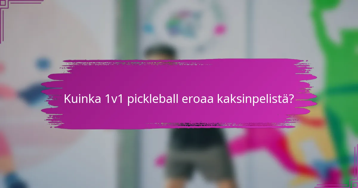 Kuinka 1v1 pickleball eroaa kaksinpelistä?