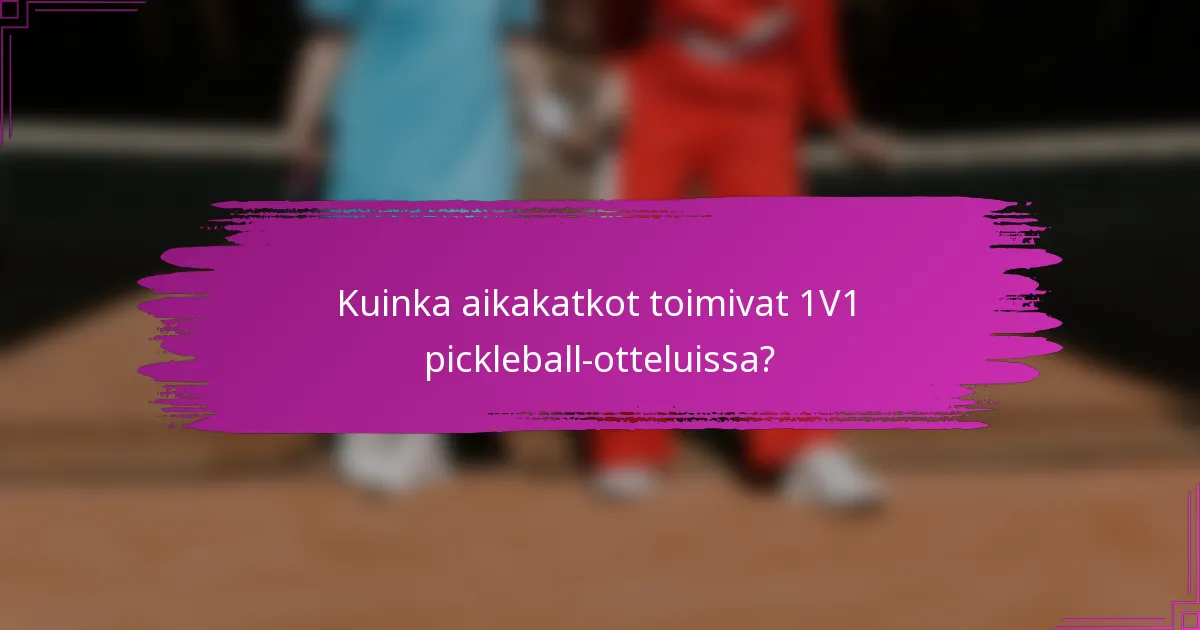 Kuinka aikakatkot toimivat 1V1 pickleball-otteluissa?