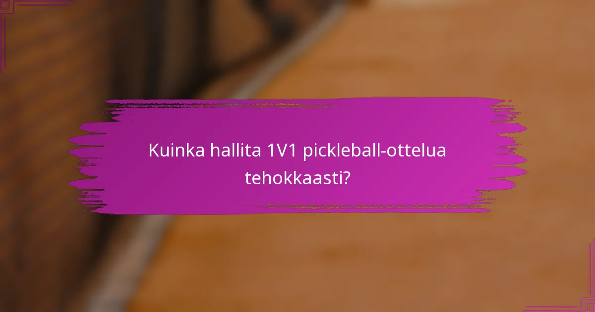 Kuinka hallita 1V1 pickleball-ottelua tehokkaasti?