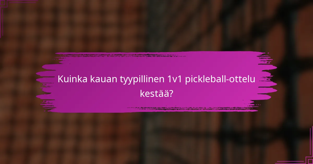 Kuinka kauan tyypillinen 1v1 pickleball-ottelu kestää?