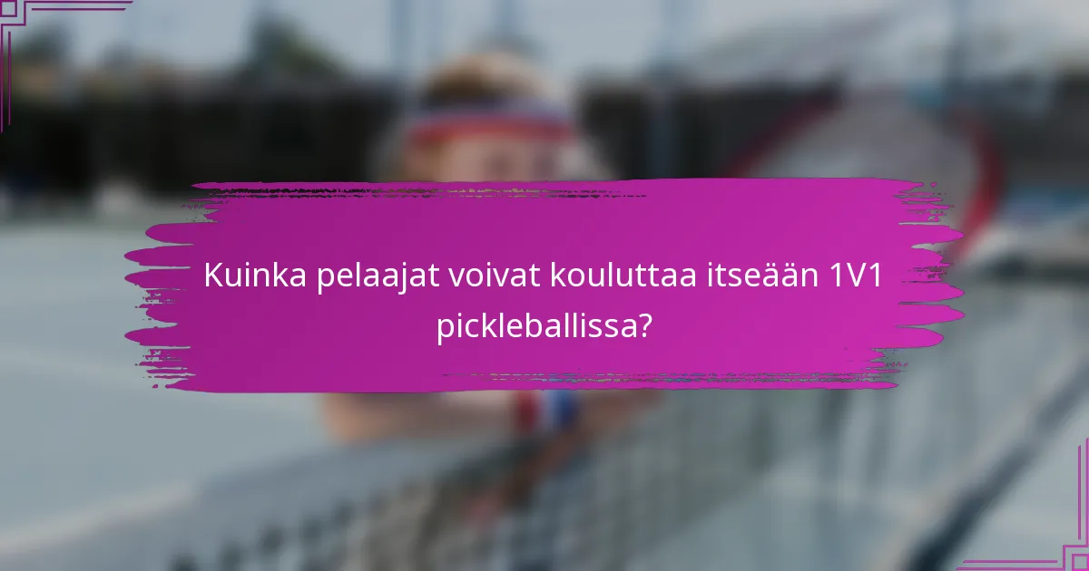 Kuinka pelaajat voivat kouluttaa itseään 1V1 pickleballissa?