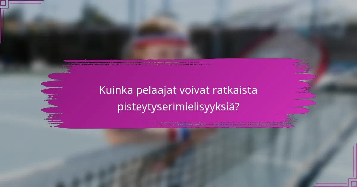 Kuinka pelaajat voivat ratkaista pisteytyserimielisyyksiä?