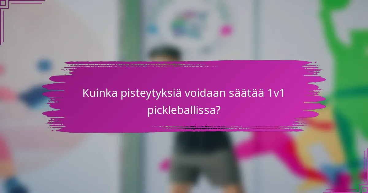 Kuinka pisteytyksiä voidaan säätää 1v1 pickleballissa?