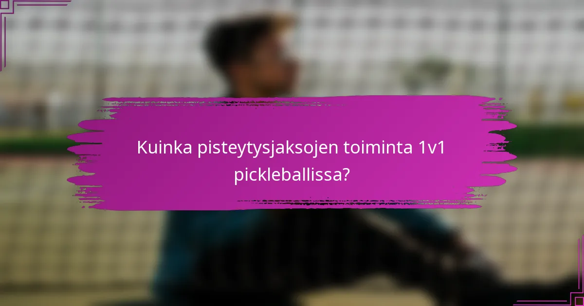 Kuinka pisteytysjaksojen toiminta 1v1 pickleballissa?