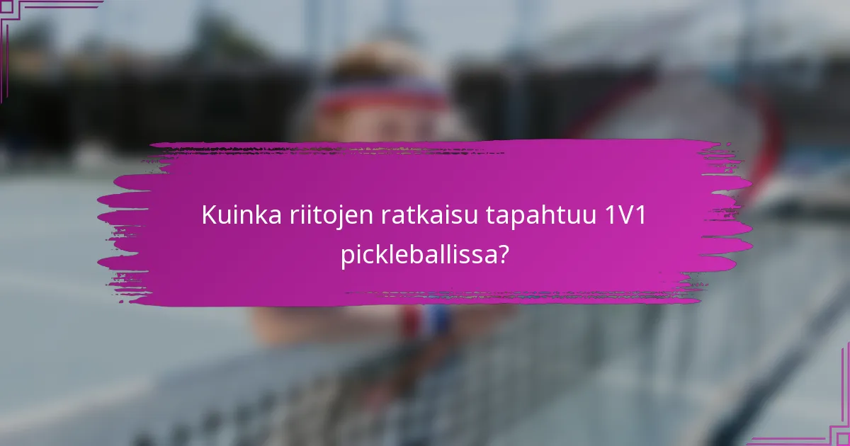 Kuinka riitojen ratkaisu tapahtuu 1V1 pickleballissa?