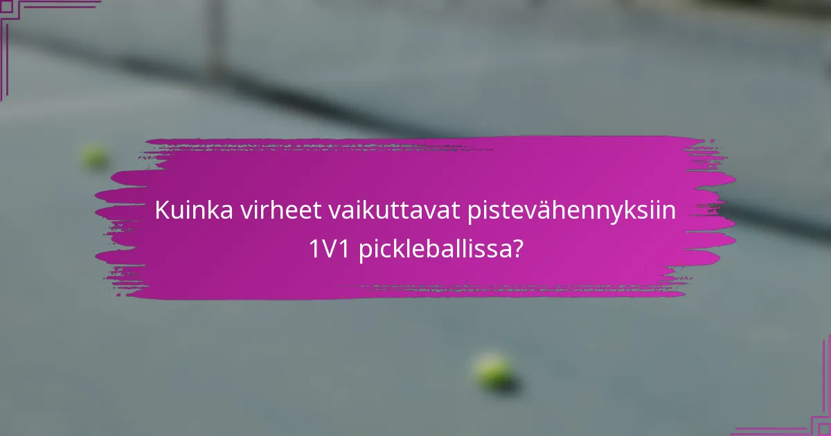 Kuinka virheet vaikuttavat pistevähennyksiin 1V1 pickleballissa?
