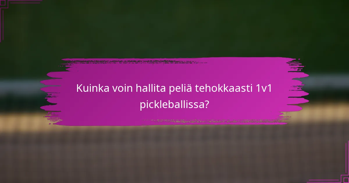 Kuinka voin hallita peliä tehokkaasti 1v1 pickleballissa?