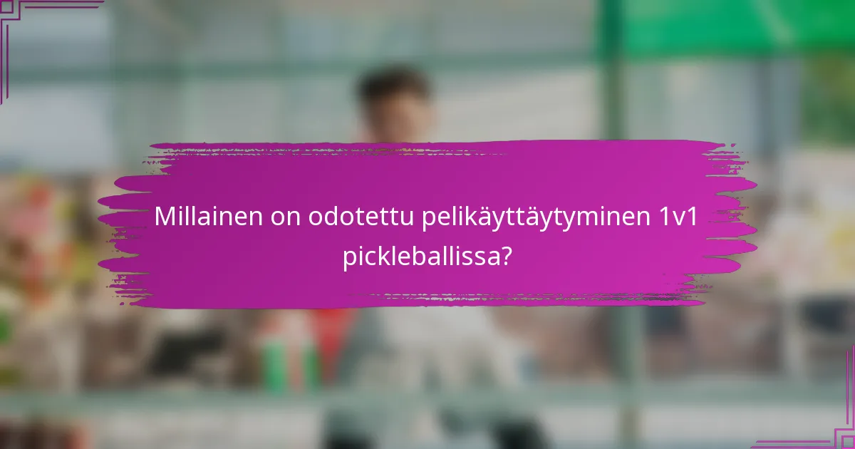 Millainen on odotettu pelikäyttäytyminen 1v1 pickleballissa?