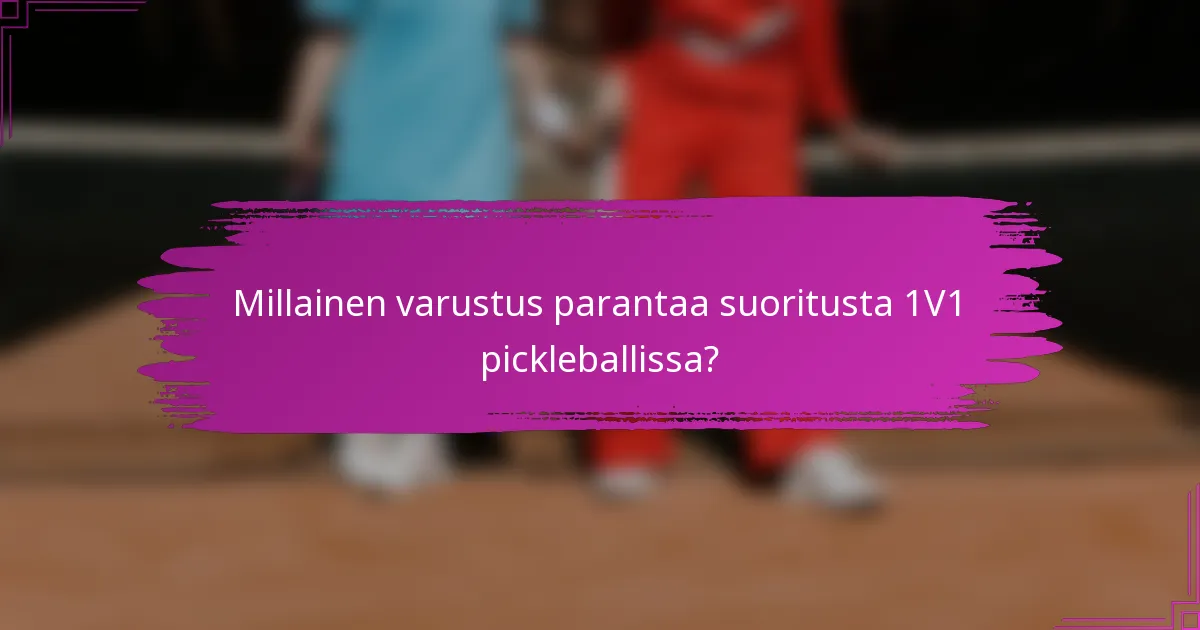 Millainen varustus parantaa suoritusta 1V1 pickleballissa?