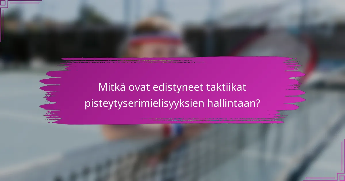 Mitkä ovat edistyneet taktiikat pisteytyserimielisyyksien hallintaan?