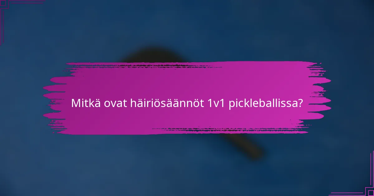 Mitkä ovat häiriösäännöt 1v1 pickleballissa?