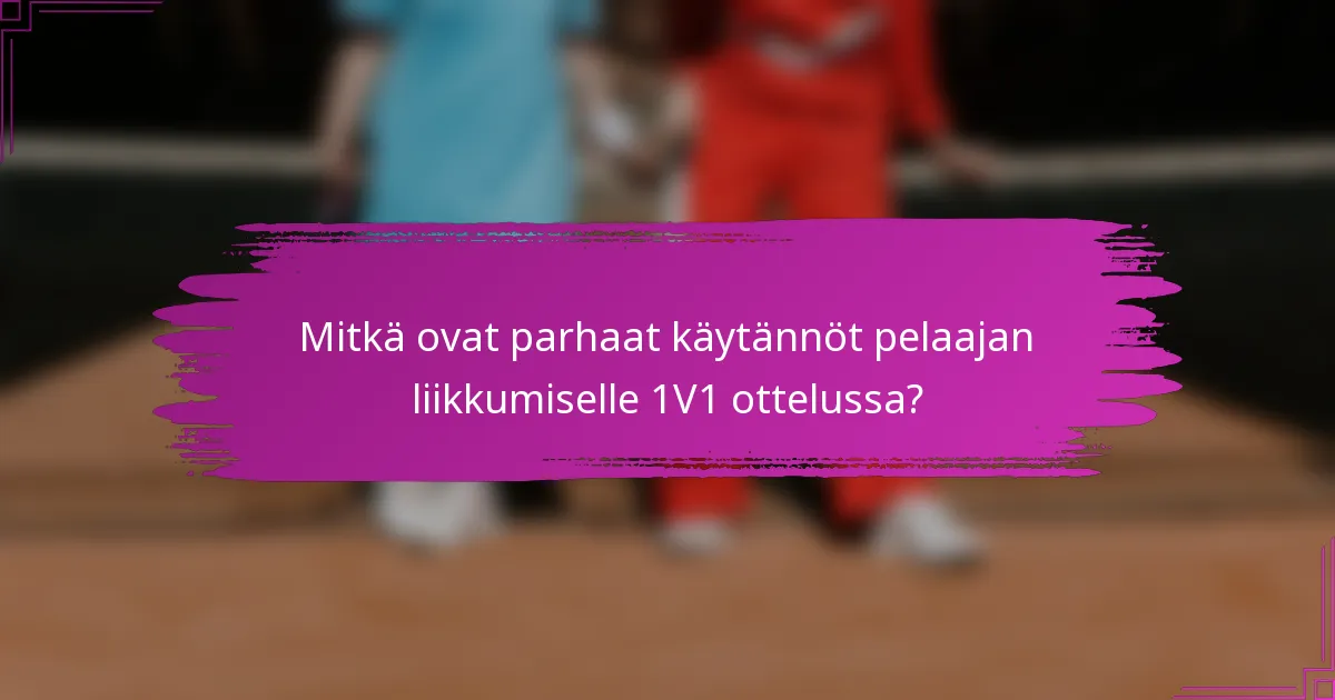 Mitkä ovat parhaat käytännöt pelaajan liikkumiselle 1V1 ottelussa?