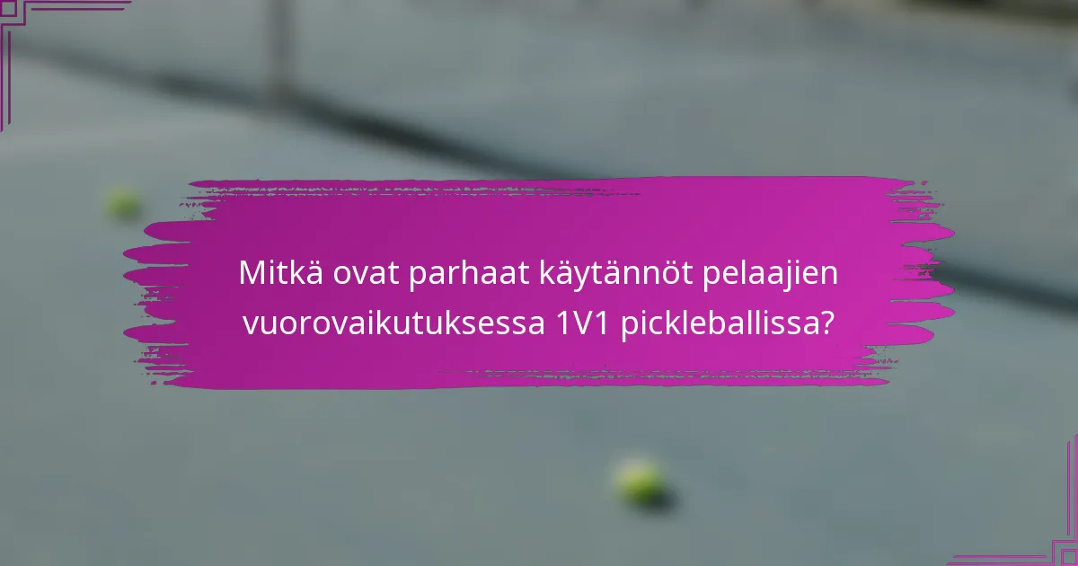 Mitkä ovat parhaat käytännöt pelaajien vuorovaikutuksessa 1V1 pickleballissa?
