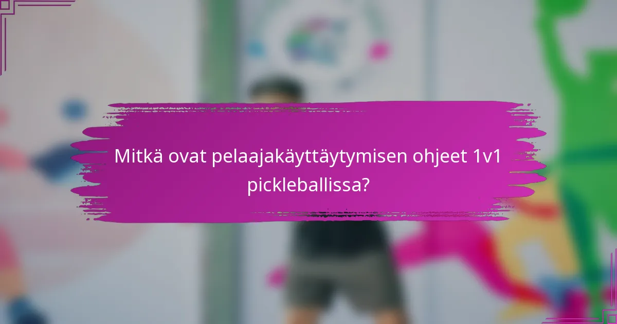 Mitkä ovat pelaajakäyttäytymisen ohjeet 1v1 pickleballissa?