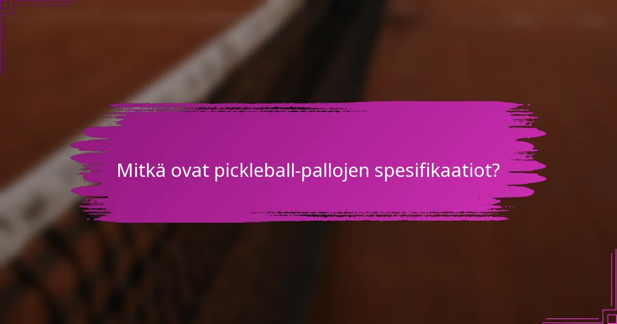 Mitkä ovat pickleball-pallojen spesifikaatiot?