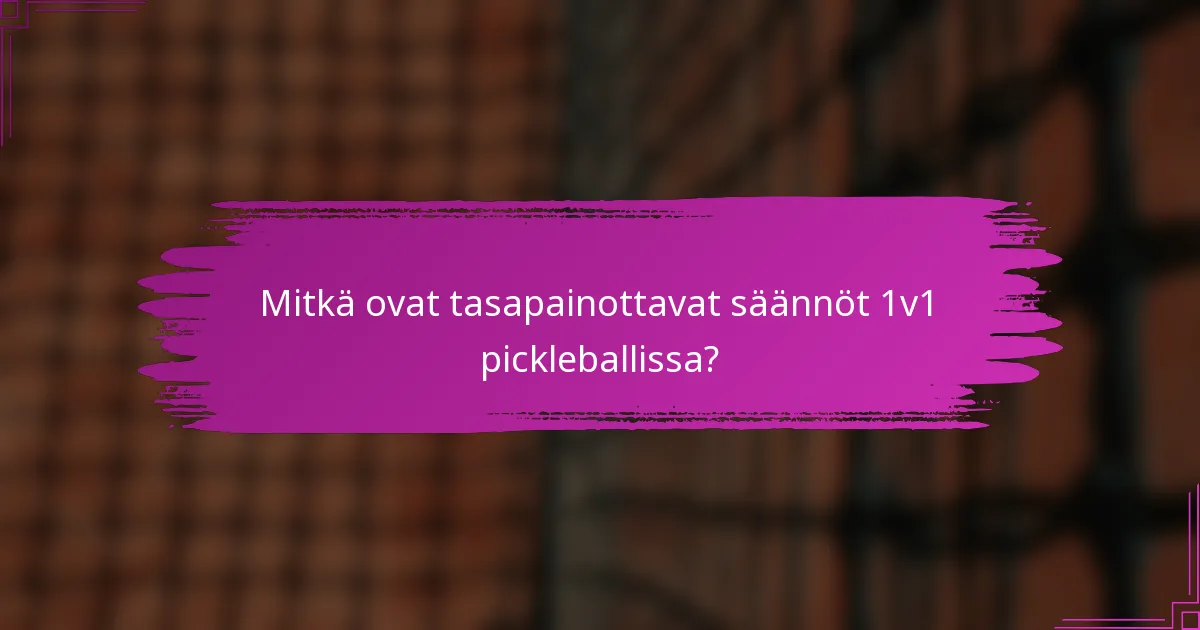 Mitkä ovat tasapainottavat säännöt 1v1 pickleballissa?