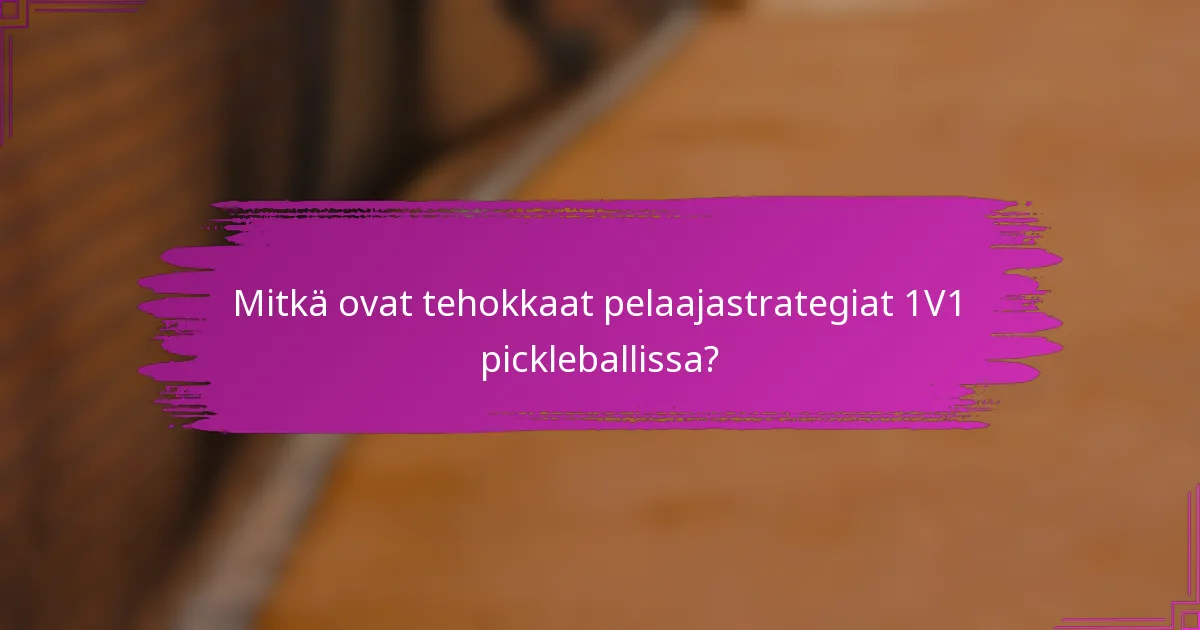 Mitkä ovat tehokkaat pelaajastrategiat 1V1 pickleballissa?
