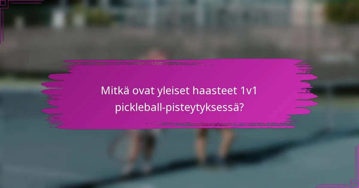 Mitkä ovat yleiset haasteet 1v1 pickleball -pisteytyksessä?