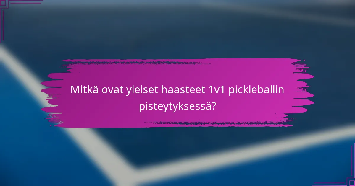 Mitkä ovat yleiset haasteet 1v1 pickleballin pisteytyksessä?