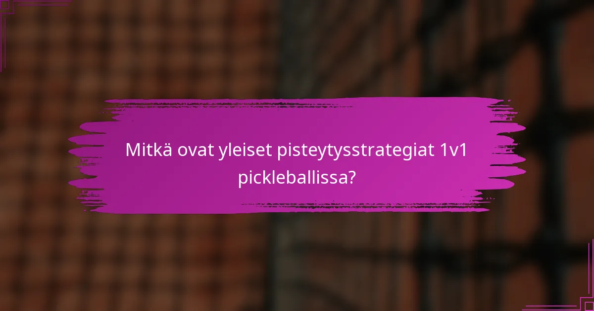Mitkä ovat yleiset pisteytysstrategiat 1v1 pickleballissa?