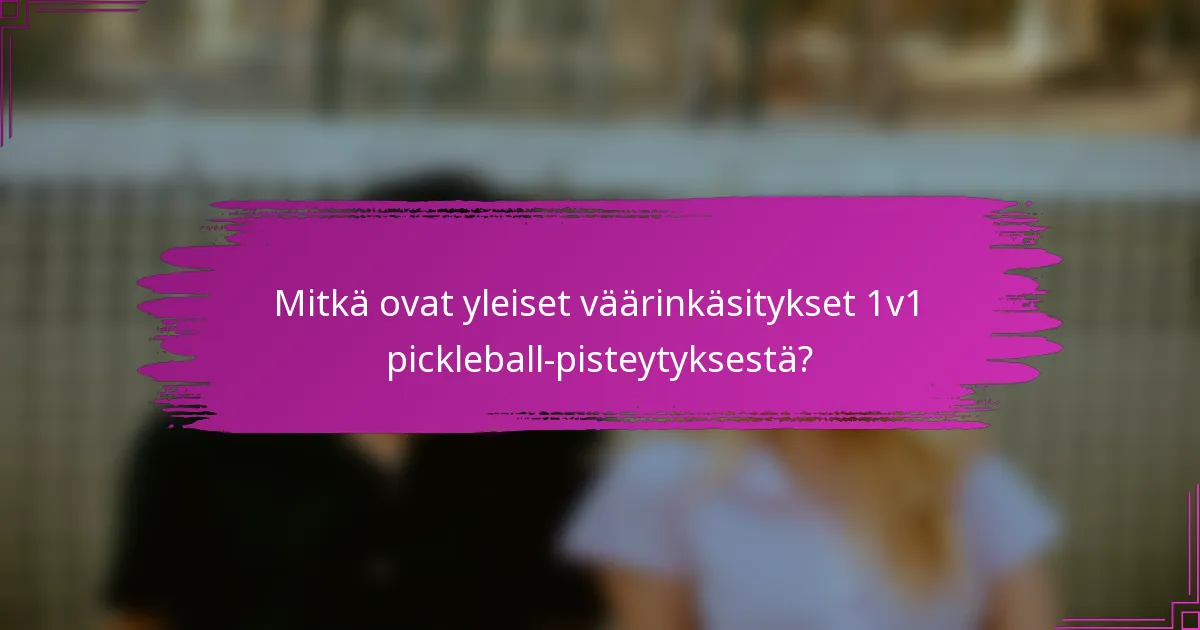 Mitkä ovat yleiset väärinkäsitykset 1v1 pickleball-pisteytyksestä?