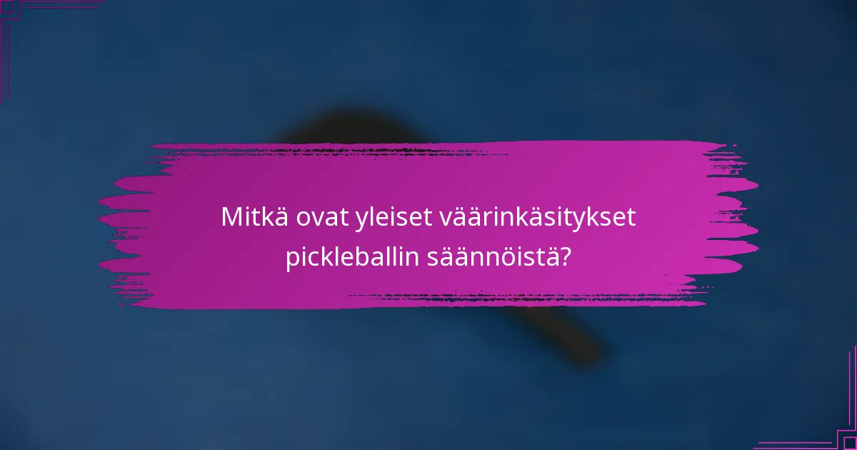 Mitkä ovat yleiset väärinkäsitykset pickleballin säännöistä?