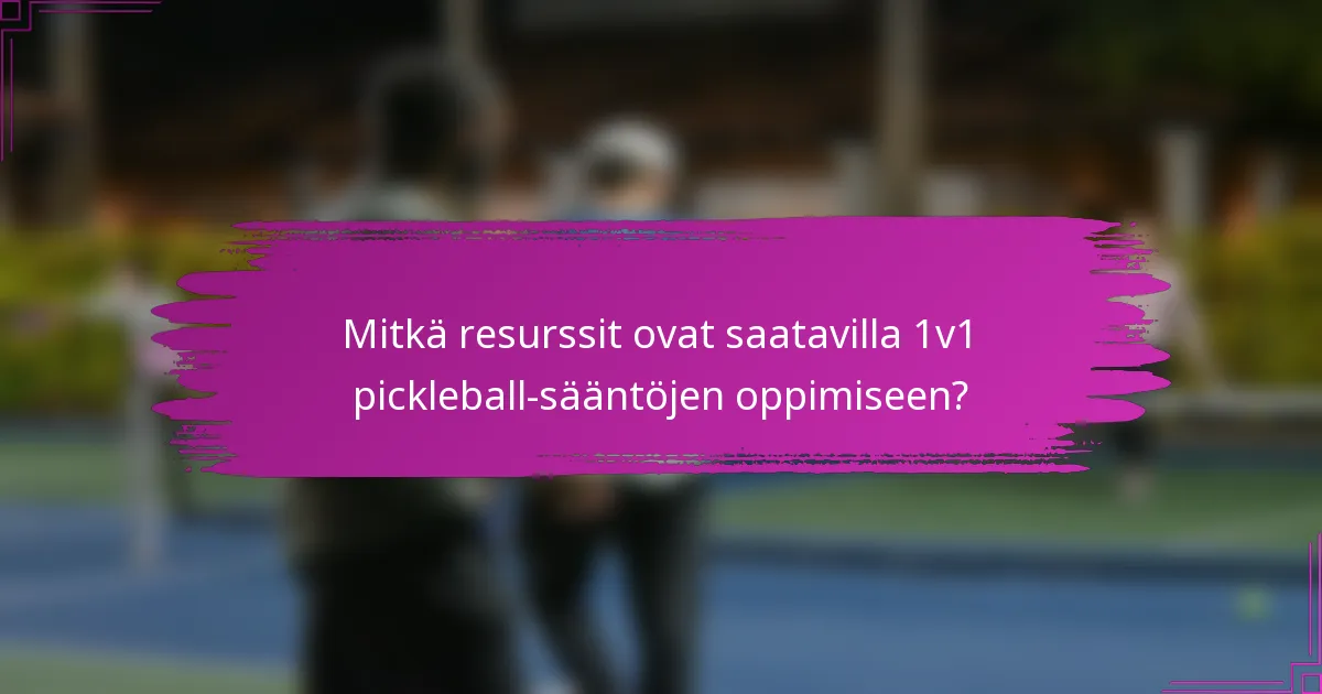 Mitkä resurssit ovat saatavilla 1v1 pickleball-sääntöjen oppimiseen?