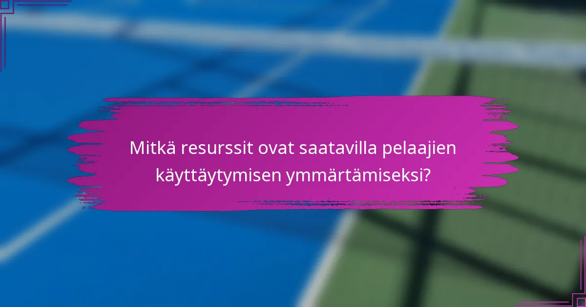 Mitkä resurssit ovat saatavilla pelaajien käyttäytymisen ymmärtämiseksi?