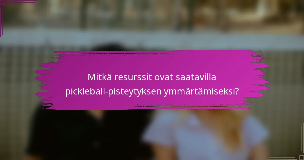 Mitkä resurssit ovat saatavilla pickleball-pisteytyksen ymmärtämiseksi?
