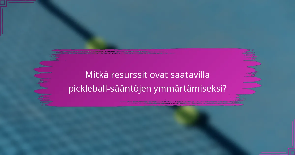 Mitkä resurssit ovat saatavilla pickleball-sääntöjen ymmärtämiseksi?