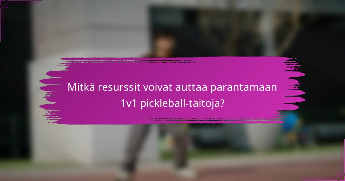 Mitkä resurssit voivat auttaa parantamaan 1v1 pickleball-taitoja?
