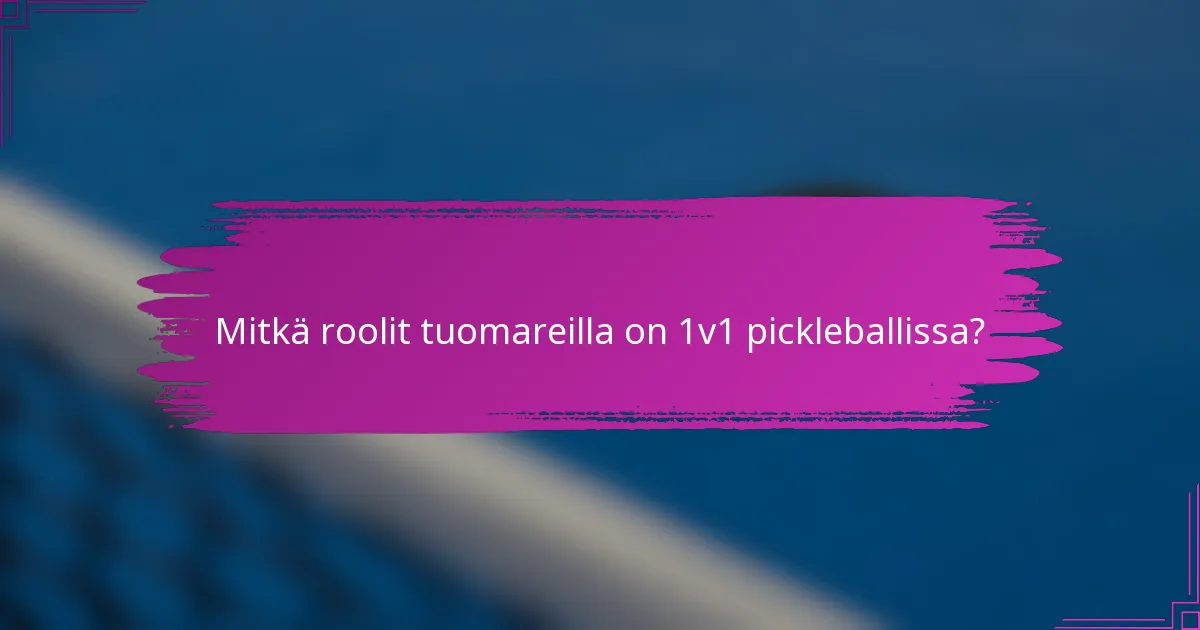 Mitkä roolit tuomareilla on 1v1 pickleballissa?