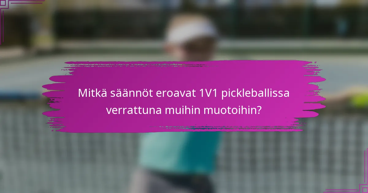 Mitkä säännöt eroavat 1V1 pickleballissa verrattuna muihin muotoihin?