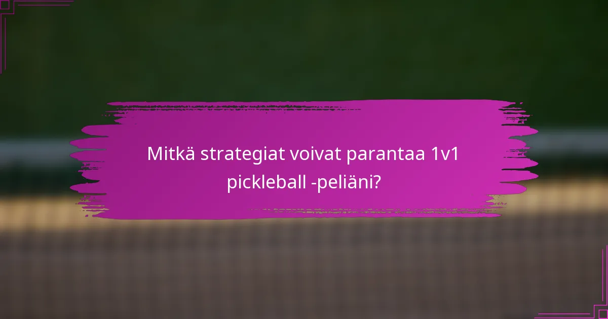 Mitkä strategiat voivat parantaa 1v1 pickleball -peliäni?