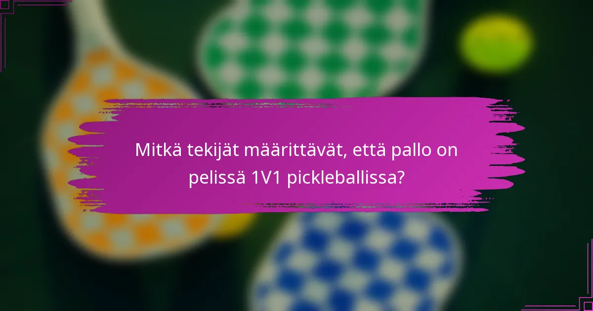 Mitkä tekijät määrittävät, että pallo on pelissä 1V1 pickleballissa?
