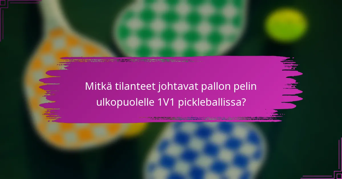 Mitkä tilanteet johtavat pallon pelin ulkopuolelle 1V1 pickleballissa?