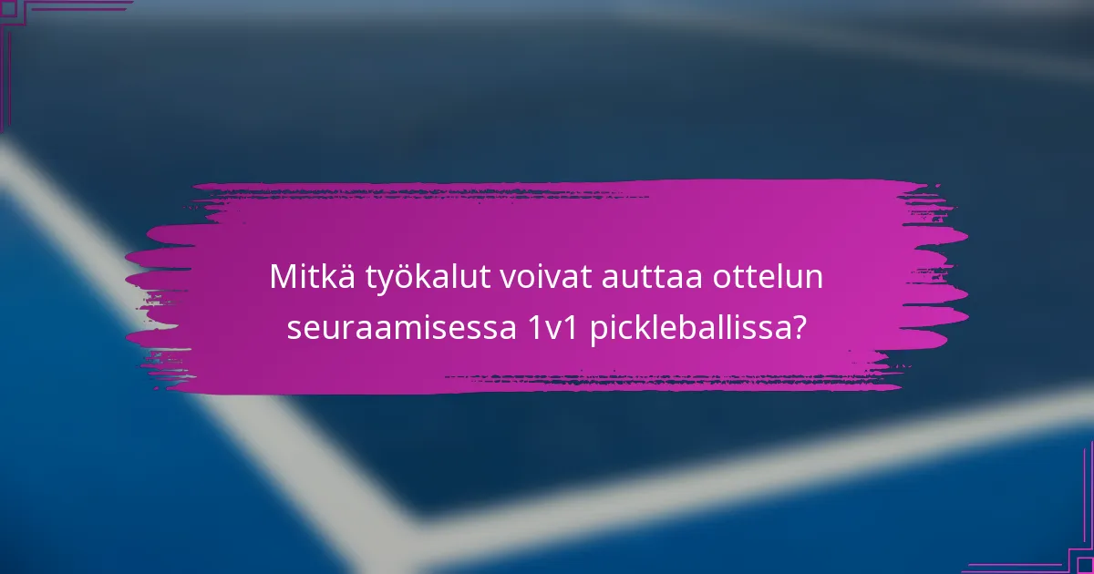 Mitkä työkalut voivat auttaa ottelun seuraamisessa 1v1 pickleballissa?