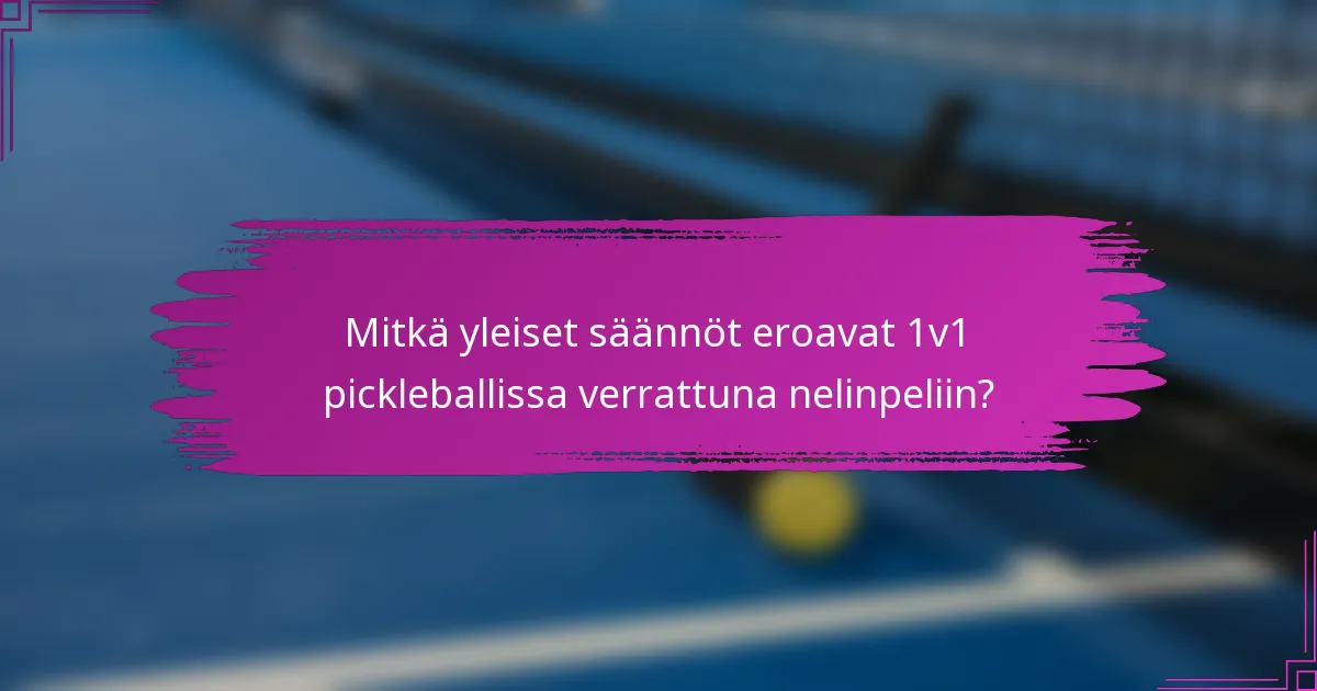 Mitkä yleiset säännöt eroavat 1v1 pickleballissa verrattuna nelinpeliin?